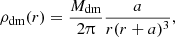 $$ \begin{aligned} \rho _{\mathrm{dm} }(r) = \frac{M_{\mathrm{dm} }}{2\uppi }\frac{a}{r(r+a)^{3}}, \end{aligned} $$