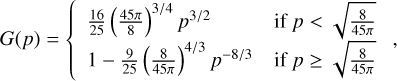 $G(p) = \left\{ {\matrix{ {} \hfill & {{{16} \over {25}}{{\left( {{{45\pi } \over 8}} \right)}^{3/4}}{p^{3/2}}} \hfill & {{\rm{if}}\,\,p < \sqrt {{8 \over {45\pi }}} } \hfill \cr {} \hfill & {1 - {9 \over {25}}{{\left( {{8 \over {45\pi }}} \right)}^{4/3}}{p^{ - 8/3}}} \hfill & {{\rm{if}}\,\,p \ge \sqrt {{8 \over {45\pi }}} } \hfill \cr } } \right.,$