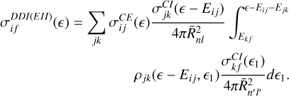 $\[\begin{array}{r}\sigma_{i f}^{D D I(E I I)}(\epsilon)=\sum_{j k} \sigma_{i j}^{C E}(\epsilon) \frac{\sigma_{j k}^{C I}\left(\epsilon-E_{i j}\right)}{4 \pi \bar{R}_{n l}^2} \int_{E_{k f}}^{\epsilon-E_{i j}-E_{j k}} \\\rho_{j k}\left(\epsilon-E_{i j}, \epsilon_1\right) \frac{\sigma_{k f}^{C I}\left(\epsilon_1\right)}{4 \pi \bar{R}_{n^{\prime} l^{\prime}}^2} d \epsilon_1.\end{array}\]$
