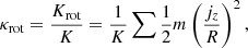 $$ \begin{aligned} \kappa _{\rm rot} = \frac{K_{\rm rot}}{K} = \frac{1}{K}\sum \frac{1}{2}m\left(\frac{j_z}{R}\right)^2, \end{aligned} $$