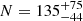 $ N=135^{+75}_{-44} $