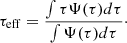 $$ \begin{aligned} \tau _{\rm eff} = \frac{\int {\tau \Psi (\tau ) d\tau }}{\int {\Psi ({\tau }) d\tau }}\cdot \end{aligned} $$
