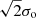 $ \sqrt{2} \sigma_{\mathrm{o}} $