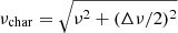 $ \nu_{\mathrm{char}}=\sqrt{\nu^2+(\Delta\nu/2)^2} $