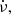 $ \dot{\nu}, $