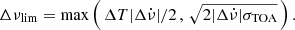 $$ \begin{aligned} \Delta \nu _{\rm lim} = \mathrm{max} \left( \, \Delta T |\Delta \dot{\nu } |/2 \,,\, \sqrt{2 |\Delta \dot{\nu } |\sigma _{\rm TOA}} \, \right). \end{aligned} $$