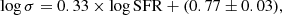 $$ \begin{aligned} \log {\sigma } = 0.33 \times \log {\mathrm{SFR}} + (0.77\pm 0.03), \end{aligned} $$