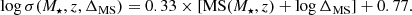 $$ \begin{aligned} \log {\sigma } (M_{\star }, z, \Delta _{\mathrm{MS}}) = 0.33 \times [\mathrm{MS}(M_{\star }, z) + \log {\Delta _{\mathrm{MS}}}] + 0.77. \end{aligned} $$