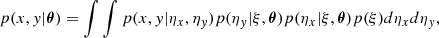 $$ \begin{aligned} p(x,y|\boldsymbol{\theta }) = \int \int p(x,y|\eta _x,\eta _y) p(\eta _y|\xi ,\boldsymbol{\theta }) p(\eta _x|\xi ,\boldsymbol{\theta }) p(\xi ) d\eta _x d\eta _y, \end{aligned} $$