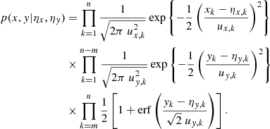 $$ \begin{aligned} p(x,y | \eta _x,\eta _y)&= \prod ^{n}_{k=1}\frac{1}{\sqrt{2\pi \; u^2_{x,k}}} \exp {\left\{ -\frac{1}{2}\left(\frac{x_{k}-\eta _{x,k}}{u_{x,k}}\right)^2\right\} } \nonumber \\&\times \prod ^{n-m}_{k=1}\frac{1}{\sqrt{2\pi \; u^2_{y,k}}} \exp {\left\{ -\frac{1}{2}\left(\frac{y_{k}-\eta _{y,k}}{u_{y,k}}\right)^2\right\} } \nonumber \\&\times \prod ^{n}_{k=m} \frac{1}{2}\left[1+\mathrm{erf}\left(\frac{y_{k}-\eta _{y,k}}{\sqrt{2}\; u_{y,k}}\right)\right]. \end{aligned} $$