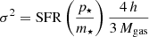 $$ \begin{aligned} \sigma ^2 = \mathrm{SFR} \left( \frac{p_{\star }}{m_{\star }} \right) \frac{4\, h}{3\, M_{\rm gas}} \end{aligned} $$