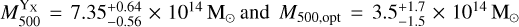 $M_{500}^{{Y_X}} = 7.35_{ - 0.56}^{ + 0.64} \times {10^{14}}{{\rm{M}}_ \odot }{\rm{ and }}{M_{500,{\rm{ opt }}}} = 3.5_{ - 1.5}^{ + 1.7} \times {10^{14}}{{\rm{M}}_ \odot }$