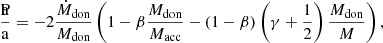 $$ \begin{aligned} \frac{\mathrm{\dot{a}}}{\mathrm{a}}=-2 \frac{{\dot{M}}_{\rm don}}{M_{\rm don}} \left(1 - \beta \frac{M_{\rm don}}{M_{\rm acc}} - (1-\beta ) \left(\gamma + \frac{1}{2}\right) \frac{M_{\rm don}}{M} \right), \end{aligned} $$