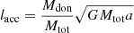$ l_{\mathrm{acc}} = \frac{M_{\mathrm{don}}}{M_{\mathrm{tot}}} \sqrt{GM_{\mathrm{tot}}a} $