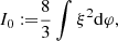 $$ \begin{aligned} I_0:=&{8\over 3}\int \xi ^2\mathrm{d}\varphi ,\end{aligned} $$