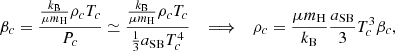 $$ \begin{aligned} \beta _c&={{k_{\rm B}\over \mu m_{\rm H}}\rho _c T_c\over P_c}\simeq {{k_{\rm B}\over \mu m_{\rm H}}\rho _c T_c\over {1\over 3}a_{\rm SB} T_c^4} \quad \Longrightarrow \quad \rho _c={\mu m_{\rm H}\over k_{\rm B}}{a_{\rm SB}\over 3}T_c^3\beta _c ,\end{aligned} $$