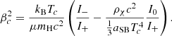 $$ \begin{aligned} \beta _c^2&={k_{\rm B} T_c\over \mu m_{\rm H} c^2}\left({I_-\over I_+}-{\rho _\chi c^2\over {1\over 3}a_{\rm SB} T_c^4}{I_0\over I_+}\right) .\end{aligned} $$