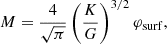 $$ \begin{aligned} M&={4\over \sqrt{\pi }}\left({K\over G}\right)^{3/2}\varphi _{\rm surf} ,\end{aligned} $$