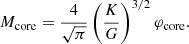 $$ \begin{aligned} M_{\rm core}&={4\over \sqrt{\pi }}\left({K\over G}\right)^{3/2}\varphi _{\rm core} .\end{aligned} $$