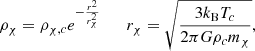 $$ \begin{aligned} \rho _\chi =\rho _{\chi ,c}e^{-{r^2\over r_\chi ^2}} \qquad r_\chi =\sqrt{3k_{\rm B} T_c\over 2\pi G\rho _c m_\chi } ,\end{aligned} $$