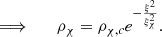 $$ \begin{aligned}&\Longrightarrow \qquad \rho _\chi =\rho _{\chi ,c}e^{-{\xi ^2\over \xi _\chi ^2}} .\end{aligned} $$