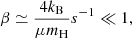 $$ \begin{aligned} \beta \simeq {4k_{\rm B}\over \mu m_{\rm H}}s^{-1}\ll 1 ,\end{aligned} $$