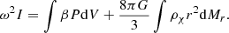 $$ \begin{aligned} \omega ^2I=\int \beta P\mathrm{d} V+{8\pi G\over 3}\int \rho _\chi r^2\mathrm{d} M_r .\end{aligned} $$
