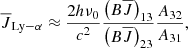 $$ \begin{aligned} \overline{J}_{\mathrm{Ly}-\alpha } \approx \frac{2h\nu _0}{c^2} \frac{\left( B \overline{J} \right)_{13}}{\left( B \overline{J} \right)_{23}} \frac{A_{32}}{A_{31}}, \end{aligned} $$