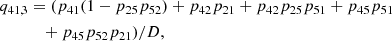 $$ \begin{aligned} q_{41,3}&= (p_{41}(1 - p_{25}p_{52}) + p_{42}p_{21} + p_{42}p_{25}p_{51} + p_{45}p_{51} \nonumber \\&\quad + p_{45}p_{52}p_{21})/D , \end{aligned} $$