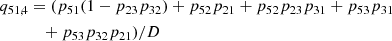 $$ \begin{aligned} q_{51,4}&= (p_{51}(1 - p_{23}p_{32}) + p_{52}p_{21} + p_{52}p_{23}p_{31} + p_{53}p_{31} \nonumber \\&\quad + p_{53}p_{32}p_{21})/D \end{aligned} $$