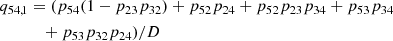 $$ \begin{aligned} q_{54,1}&= (p_{54}(1 - p_{23}p_{32}) + p_{52}p_{24} + p_{52}p_{23}p_{34} + p_{53}p_{34} \nonumber \\&\quad + p_{53}p_{32}p_{24})/D \end{aligned} $$