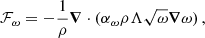 $$ \begin{aligned} \mathcal{F} _\omega = -\frac{1}{\rho }\boldsymbol{\nabla } \cdot (\alpha _\omega \rho \Lambda \sqrt{\omega } \boldsymbol{\nabla } \omega ) \, , \end{aligned} $$