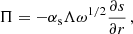$$ \begin{aligned} \Pi = -\alpha _\mathrm{s} \Lambda \omega ^{1/2} \frac{\partial s}{\partial r} \, , \end{aligned} $$