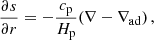 $$ \begin{aligned} \frac{\partial s}{\partial r} = - \frac{c_\mathrm{p} }{H_\mathrm{p} }(\nabla - \nabla _\mathrm{ad} ) \, , \end{aligned} $$
