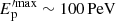 $ E_{\mathrm{p}}^{\prime\mathrm{max}}\sim100\,\mathrm{PeV} $