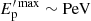 $ E_{\mathrm{p}}^{\prime\,\mathrm{max}}\sim\mathrm{PeV} $
