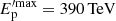 $ E_{\mathrm{p}}^{\prime\mathrm{max}}=390\,\mathrm{TeV} $