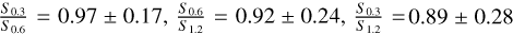 $\[\frac{S_{0.3}}{S_{0.6}}=0.97 \pm 0.17, \frac{S_{0.6}}{S_{1.2}}=0.92 \pm 0.24, \frac{S_{0.3}}{S_{1.2}}=0.89 \pm 0.28\]$