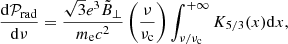 $$ \begin{aligned} \frac{\mathrm{d}\mathcal{P} _{\rm rad}}{\mathrm{d} \nu } = \frac{\sqrt{3}e^{3}{\tilde{B}_\perp }}{m_{\rm e} c^{2}} \left(\frac{\nu }{\nu _{\rm c}} \right)\int ^{+\infty }_{\nu /\nu _{\rm c}} K_{5/3} (x) \mathrm{d}x, \end{aligned} $$
