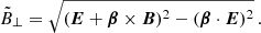 $$ \begin{aligned} \tilde{B}_\perp = \sqrt{(\boldsymbol{E}+\boldsymbol{\beta }\times \boldsymbol{B})^{2} - (\boldsymbol{\beta } \cdot \boldsymbol{E})^{2}} \,. \end{aligned} $$