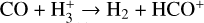 ${{\rm{CO}} + {\rm{H}}_3^ + \to {{\rm{H}}_2} + {\rm{HC}}{{\rm{O}}^ + }}$