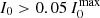 $ I_0 > 0.05 \, I_0^{\mathrm{max}} $