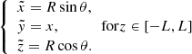 $$ \begin{aligned} {\left\{ \begin{array}{ll} \tilde{x} = R \sin \theta , \\ \tilde{y} = x, \\ \tilde{z} = R \cos \theta . \end{array}\right.} \mathrm{ for } z \in \left[-L, L\right] \end{aligned} $$