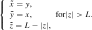 $$ \begin{aligned} {\left\{ \begin{array}{ll} \tilde{x} = y, \\ \tilde{y} = x, \\ \tilde{z} = L - |z|, \end{array}\right.} \mathrm{ for } |z| > L. \end{aligned} $$