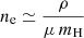 $ n_{\mathrm{e}} \simeq \frac{\rho}{\mu \, m_{\mathrm{H}}} $