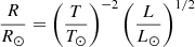 $$ \begin{aligned} \frac{R}{R_\odot }&= \left(\frac{T}{T_\odot }\right)^{-2} \left(\frac{L}{L_\odot }\right)^{1/2} \end{aligned} $$