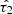 $ \hat{\tau_{2}} $