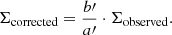 $$ \begin{aligned} \Sigma _{\rm corrected} = \frac{b{\prime }}{a{\prime }} \cdot \Sigma _{\rm observed}. \end{aligned} $$