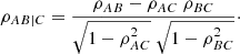 $$ \begin{aligned} \rho _{A B | C} = \frac{\rho _{AB}-\rho _{AC} \ \rho _{BC}}{\sqrt{1-\rho _{AC}^2} \ \sqrt{1-\rho _{BC}^2}}\cdot \end{aligned} $$