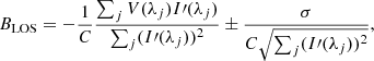 $$ \begin{aligned} B_{\rm LOS} = -\frac{1}{C} \frac{\sum _j V(\lambda _j)I\prime (\lambda _j)}{\sum _j(I\prime (\lambda _j))^2} \pm \frac{\sigma }{C\sqrt{\sum _j(I\prime (\lambda _j))^2}}, \end{aligned} $$